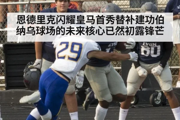 恩德里克闪耀皇马首秀替补建功伯纳乌球场的未来核心已然初露锋芒