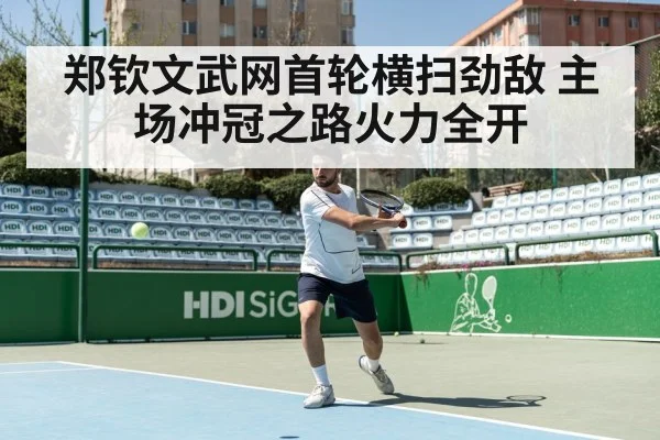 郑钦文武网首轮横扫劲敌 主场冲冠之路火力全开
