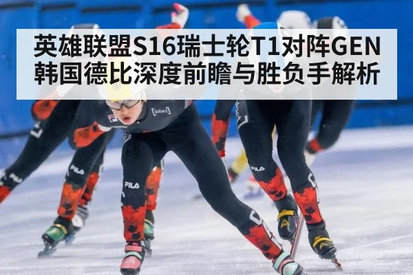 英雄联盟S16瑞士轮T1对阵GEN韩国德比深度前瞻与胜负手解析